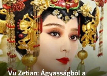 Ágyasságtól a trónig: Vu Zetian, az ókori Kína legelső és egyetlen császárnője