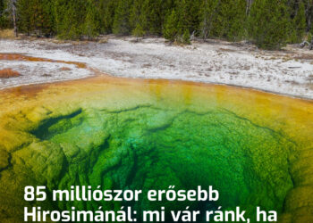 Hirosima eltörpül mellette: mi történik, ha a Yellowstone alatt szunnyadó szupervulkán kitör?